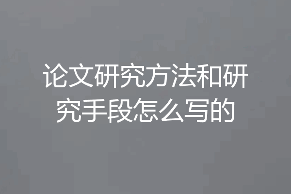论文研究方法和研究手段怎么写的