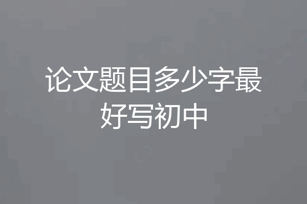 论文题目多少字最好写初中
