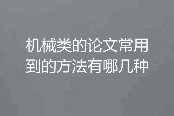 机械类的论文常用到的方法有哪几种