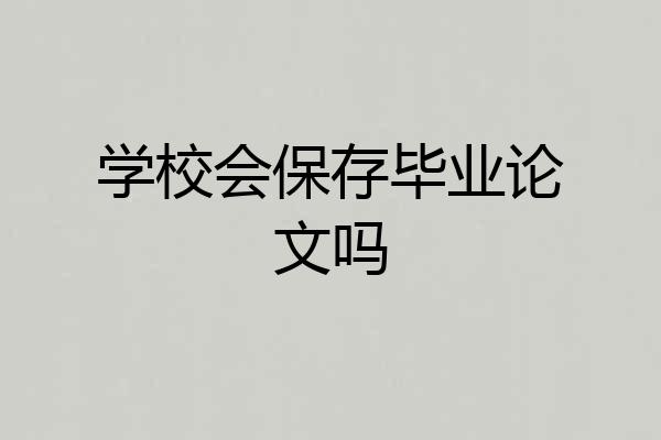 学校会保存毕业论文吗