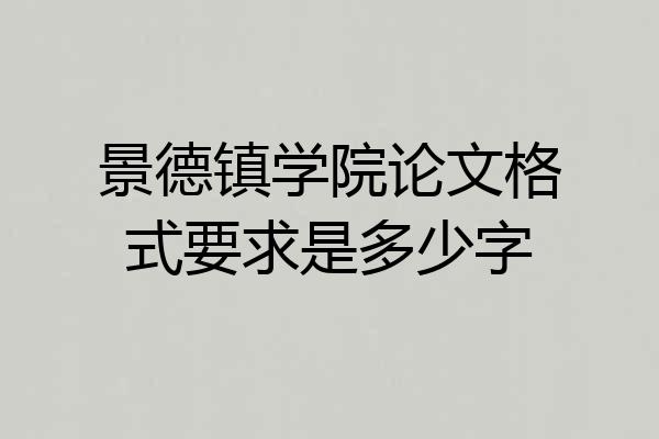 景德镇学院论文格式要求是多少字