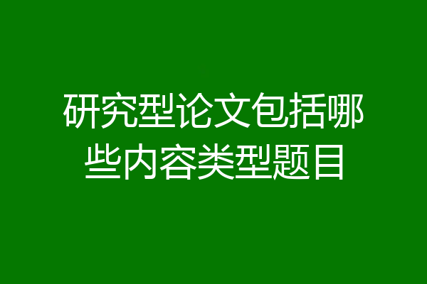 研究型论文包括哪些内容类型题目