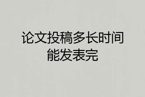 论文投稿多长时间能发表完