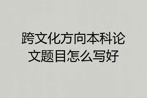 跨文化方向本科论文题目怎么写好