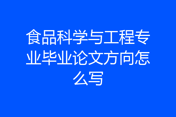 食品科学与工程专业毕业论文方向怎么写
