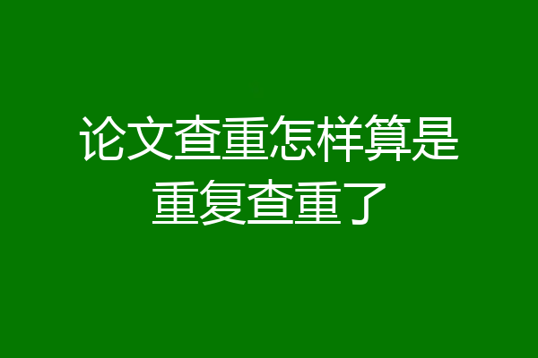 论文查重怎样算是重复查重了