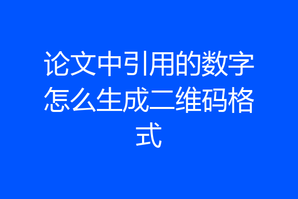 论文中引用的数字怎么生成二维码格式
