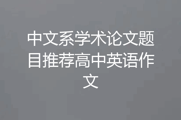 中文系学术论文题目推荐高中英语作文