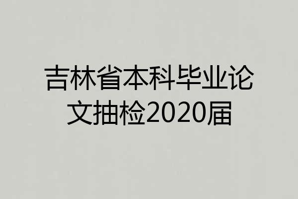 吉林省本科毕业论文抽检2020届