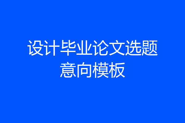 设计毕业论文选题意向模板