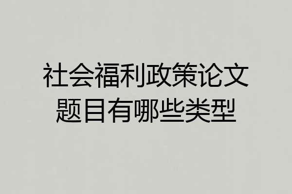 社会福利政策论文题目有哪些类型