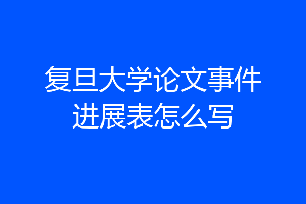 复旦大学论文事件进展表怎么写