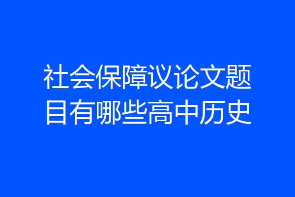 社会保障议论文题目有哪些高中历史