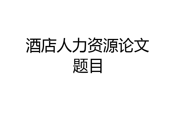 酒店人力资源论文题目