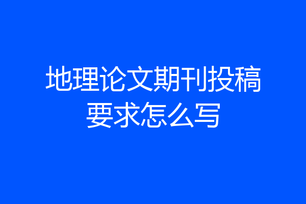地理论文期刊投稿要求怎么写