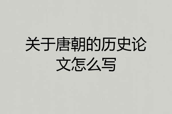 关于唐朝的历史论文怎么写