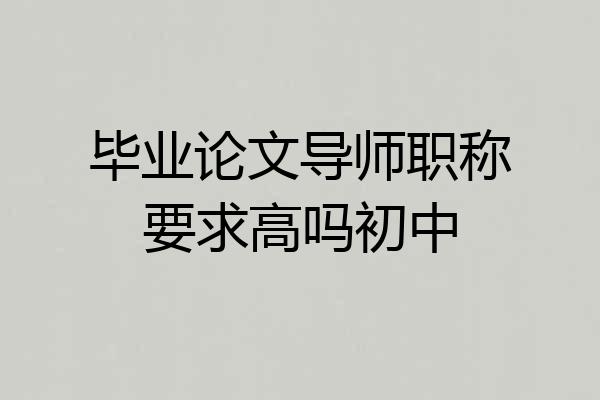 毕业论文导师职称要求高吗初中