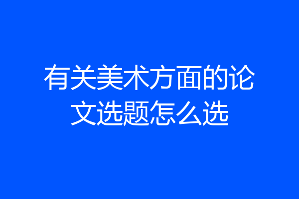 有关美术方面的论文选题怎么选