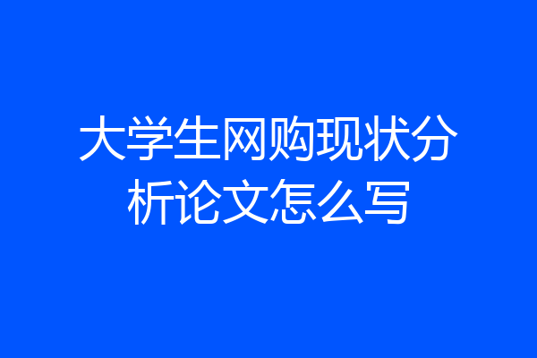 大学生网购现状分析论文怎么写