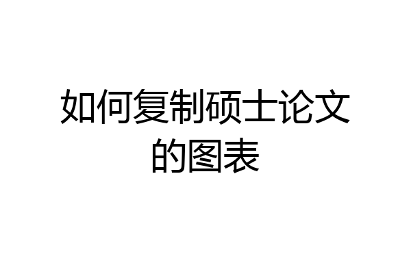 如何复制硕士论文的图表