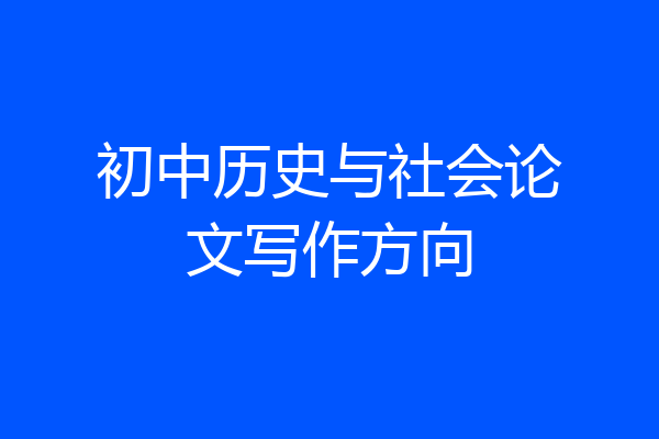 初中历史与社会论文写作方向