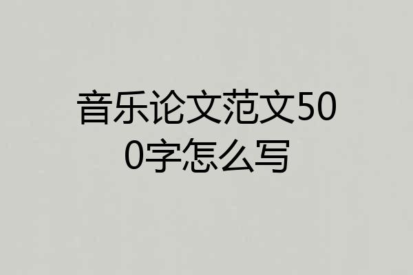 音乐论文范文500字怎么写