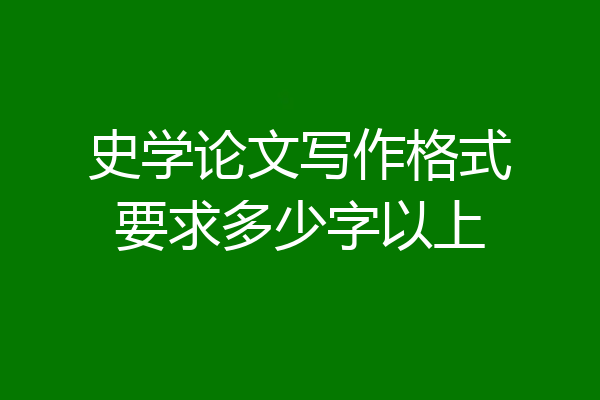 史学论文写作格式要求多少字以上