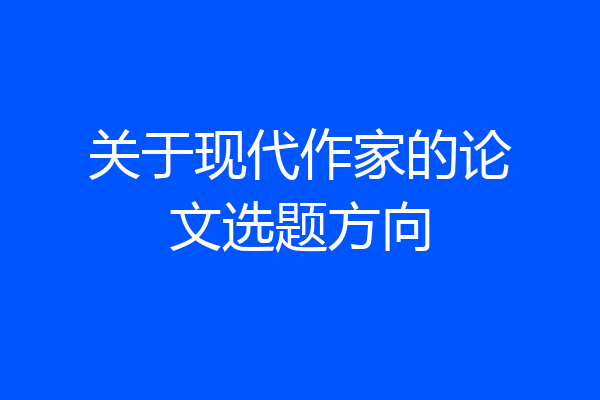 关于现代作家的论文选题方向