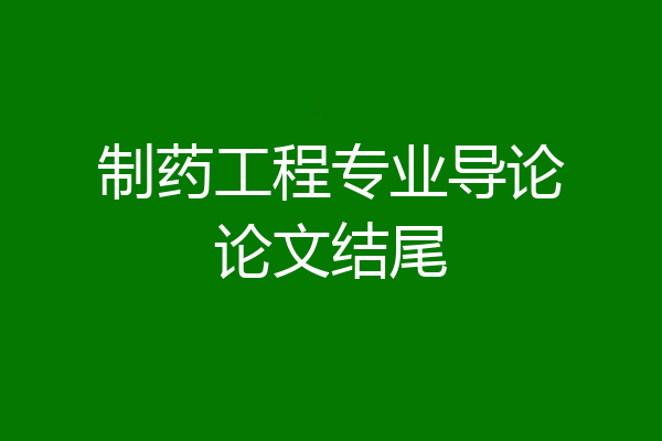 制药工程专业导论论文结尾
