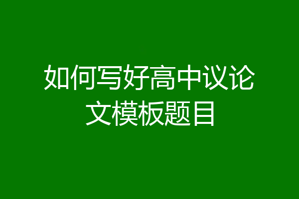如何写好高中议论文模板题目