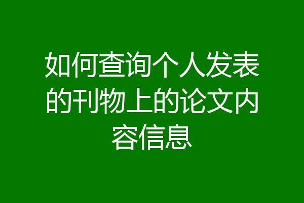 如何查询个人发表的刊物上的论文内容信息