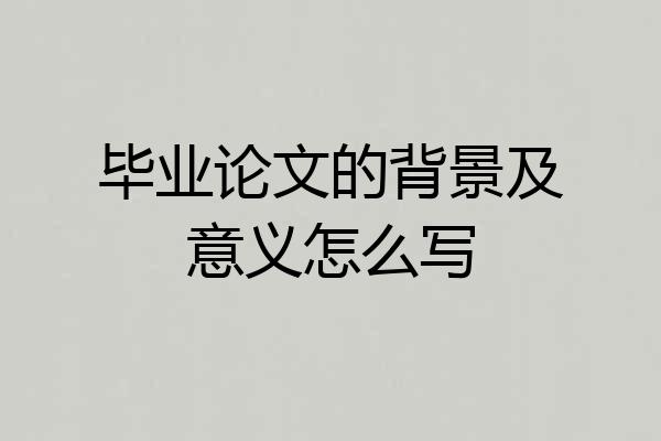 毕业论文的背景及意义怎么写