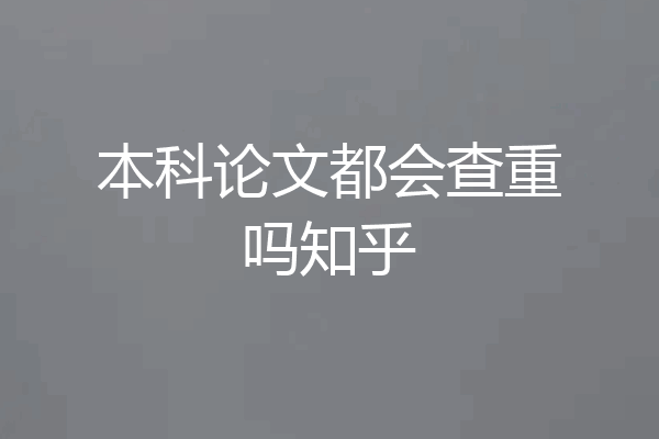 本科论文都会查重吗知乎