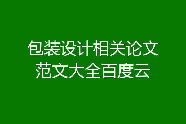 包装设计相关论文范文大全百度云