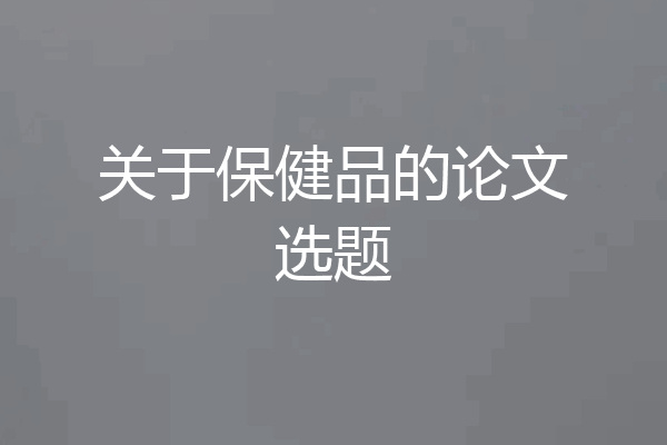 关于保健品的论文选题