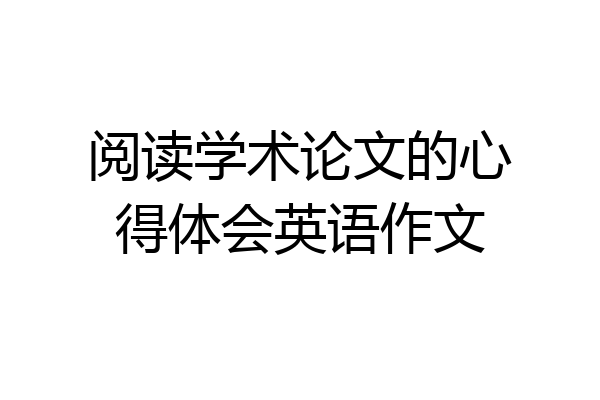阅读学术论文的心得体会英语作文