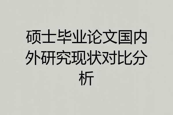 硕士毕业论文国内外研究现状对比分析