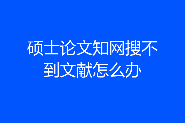 硕士论文知网搜不到文献怎么办