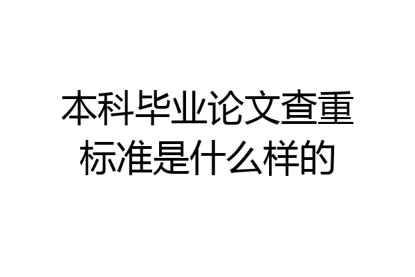 本科毕业论文查重标准是什么样的