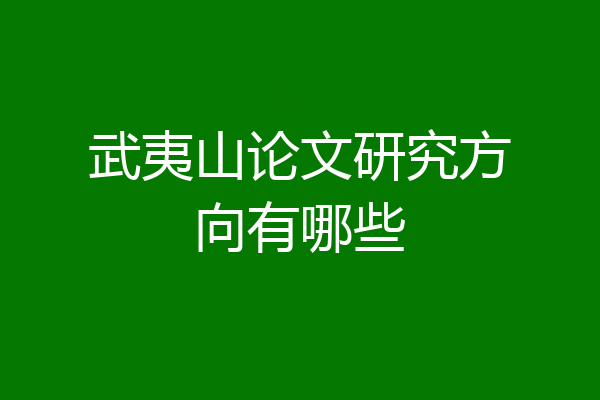 武夷山论文研究方向有哪些