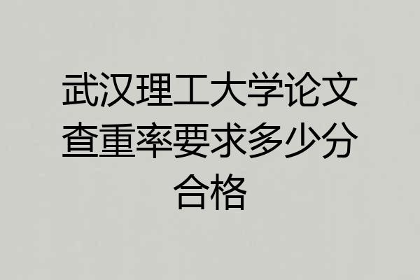 武汉理工大学论文查重率要求多少分合格