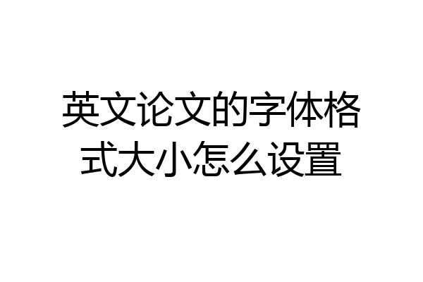 英文论文的字体格式大小怎么设置