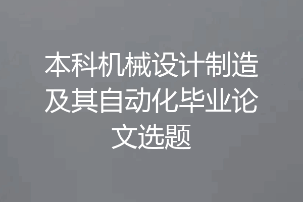 本科机械设计制造及其自动化毕业论文选题