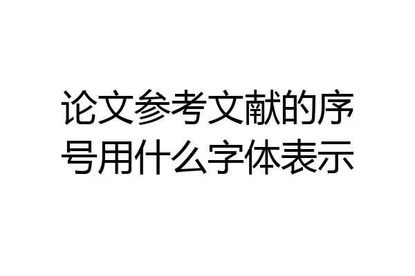 论文参考文献的序号用什么字体表示