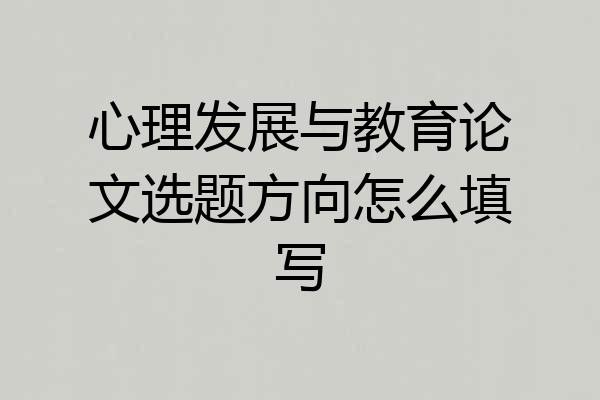 心理发展与教育论文选题方向怎么填写