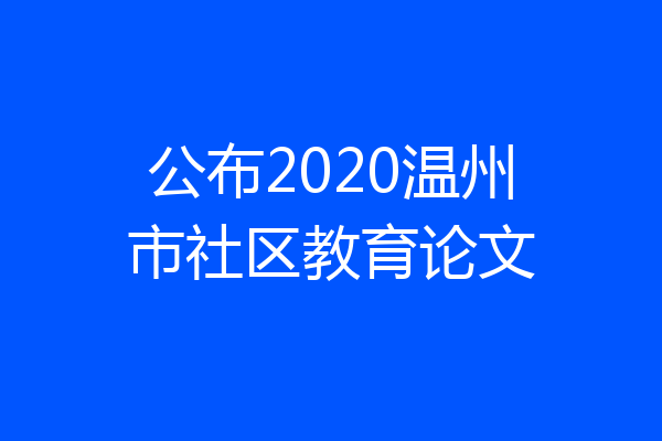公布2020温州市社区教育论文