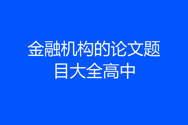 金融机构的论文题目大全高中