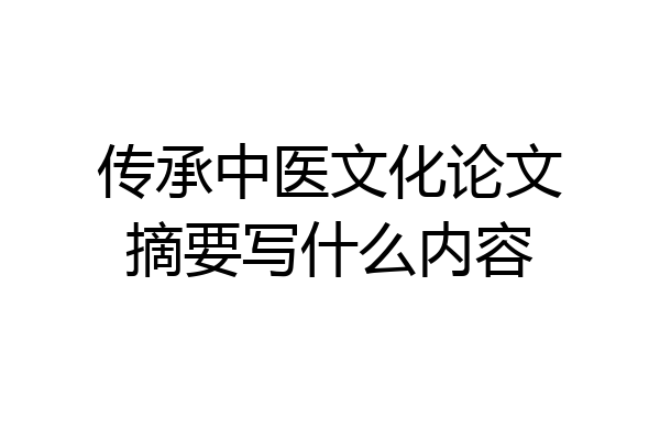 传承中医文化论文摘要写什么内容