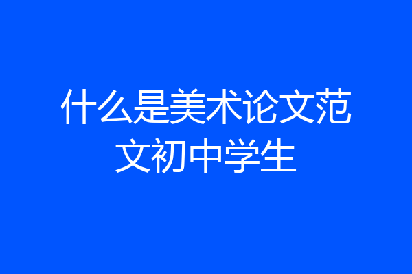 什么是美术论文范文初中学生