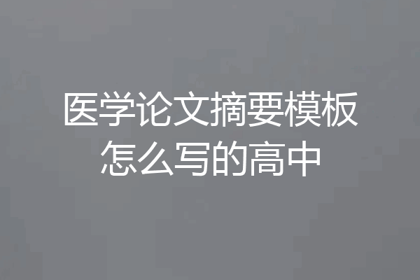 医学论文摘要模板怎么写的高中
